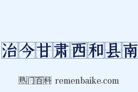 治今甘肃西和县南是什么意思的图片